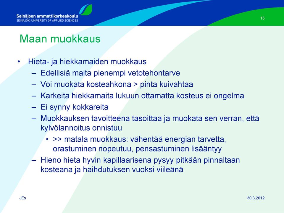 ja muokata sen verran, että kylvölannoitus onnistuu >> matala muokkaus: vähentää energian tarvetta, orastuminen nopeutuu,