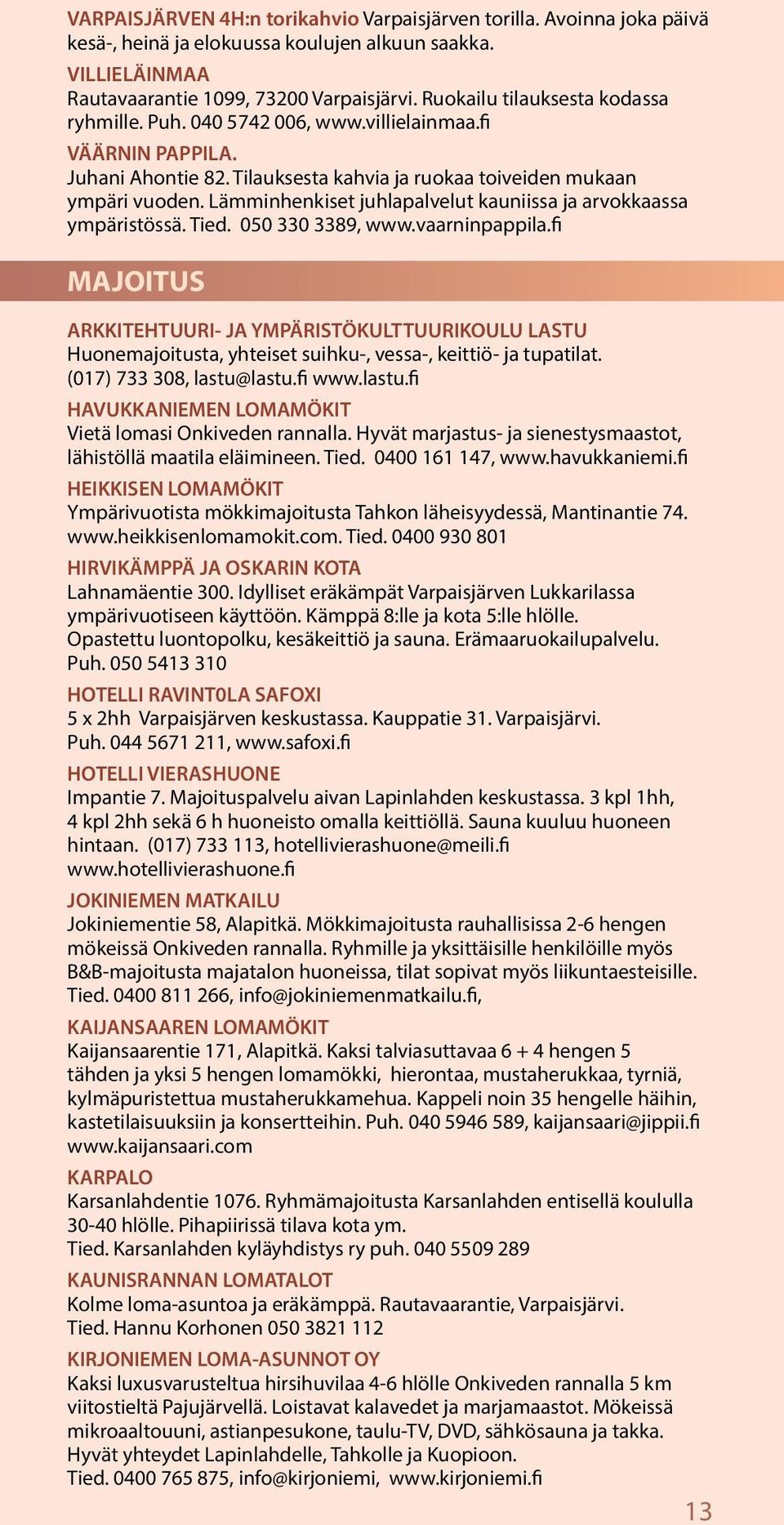 Lämminhenkiset juhlapalvelut kauniissa ja arvokkaassa ympäristössä. Tied. 050 330 3389, www.vaarninpappila.