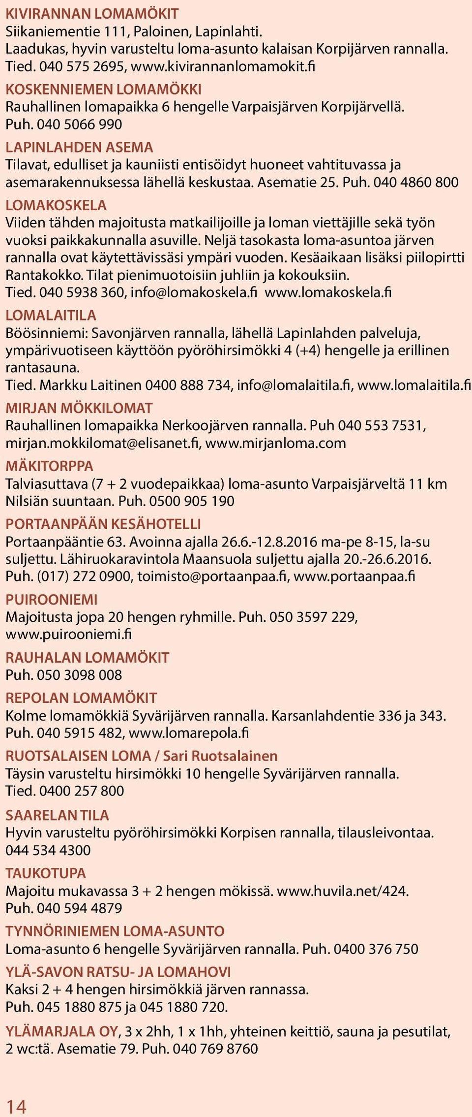 040 5066 990 LAPINLAHDEN ASEMA Tilavat, edulliset ja kauniisti entisöidyt huoneet vahtituvassa ja asemarakennuksessa lähellä keskustaa. Asematie 25. Puh.