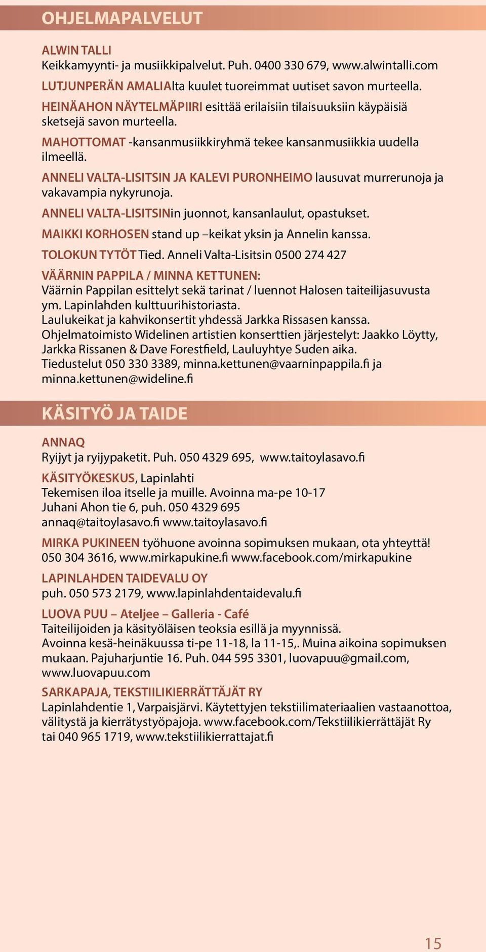 ANNELI VALTA-LISITSIN JA KALEVI PURONHEIMO lausuvat murrerunoja ja vakavampia nykyrunoja. ANNELI VALTA-LISITSINin juonnot, kansanlaulut, opastukset.