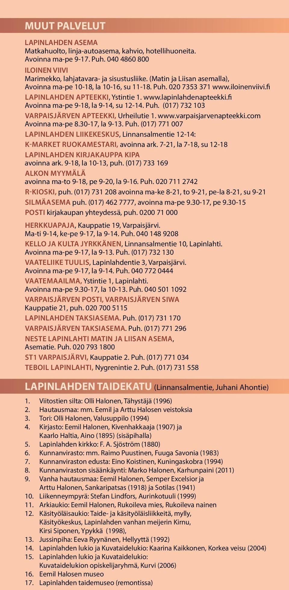 fi Avoinna ma-pe 9-18, la 9-14, su 12-14. Puh. (017) 732 103 VARPAISJÄRVEN APTEEKKI, Urheilutie 1. www.varpaisjarvenapteekki.com Avoinna ma-pe 8.30-17, la 9-13. Puh. (017) 771 007 LAPINLAHDEN LIIKEKESKUS, Linnansalmentie 12-14: K-MARKET RUOKAMESTARI, avoinna ark.
