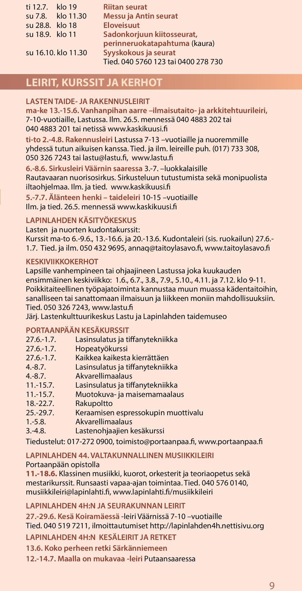 kaskikuusi.fi ti-to 2.-4.8. Rakennusleiri Lastussa 7-13 vuotiaille ja nuoremmille yhdessä tutun aikuisen kanssa. Tied. ja ilm. leireille puh. (017) 733 308, 050 326 7243 tai lastu@lastu.fi, www.lastu.fi 6.