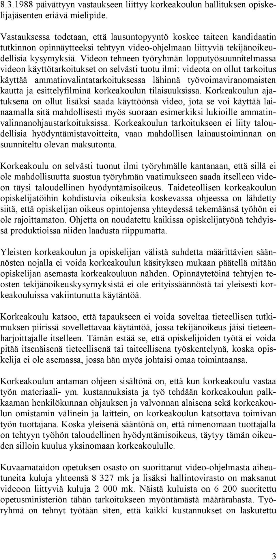 Videon tehneen työryhmän lopputyösuunnitelmassa videon käyttötarkoitukset on selvästi tuotu ilmi: videota on ollut tarkoitus käyttää ammatinvalintatarkoituksessa lähinnä työvoimaviranomaisten kautta