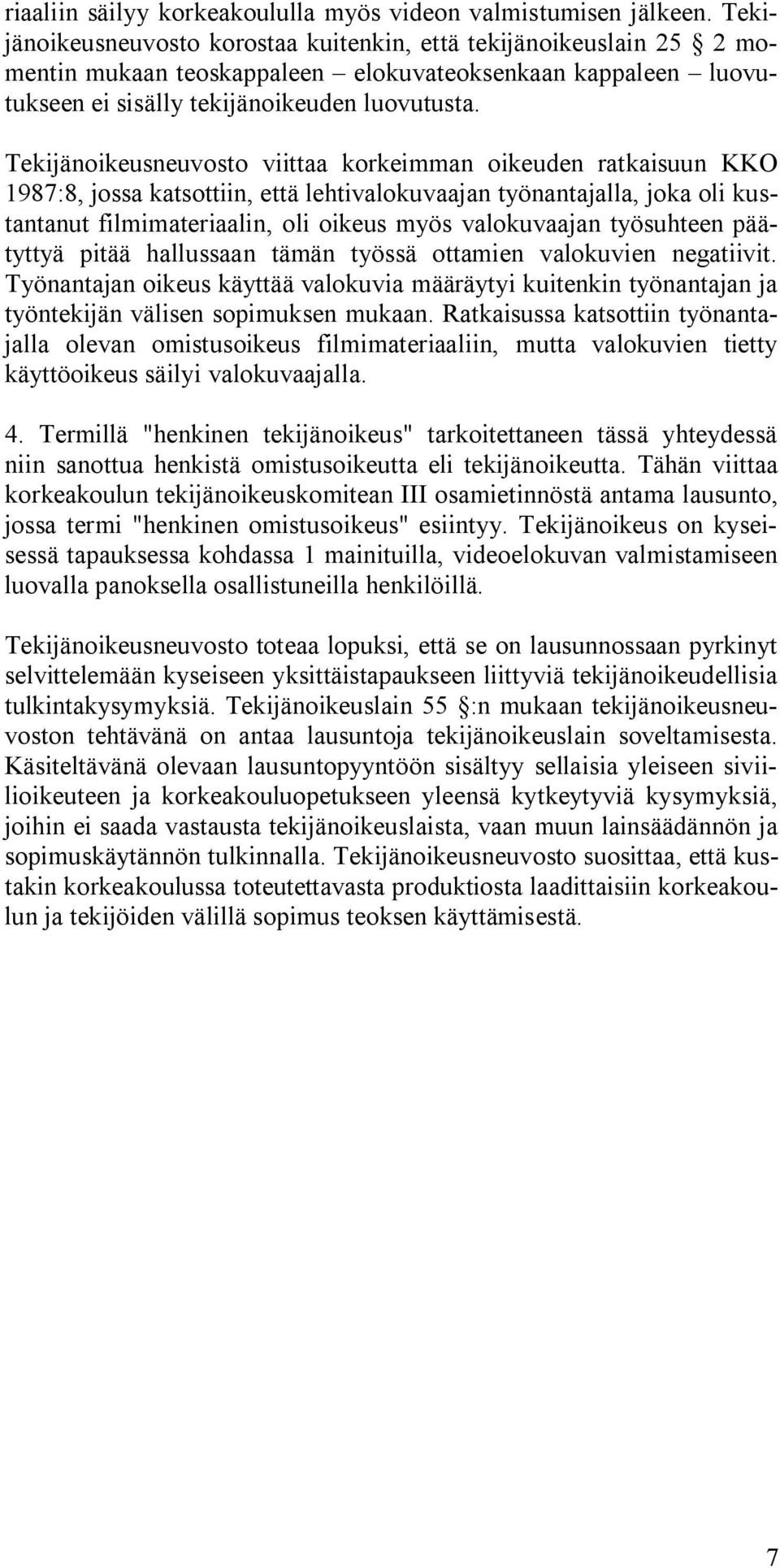 Tekijänoikeusneuvosto viittaa korkeimman oikeuden ratkaisuun KKO 1987:8, jossa katsottiin, että lehtivalokuvaajan työnantajalla, joka oli kustantanut filmimateriaalin, oli oikeus myös valokuvaajan