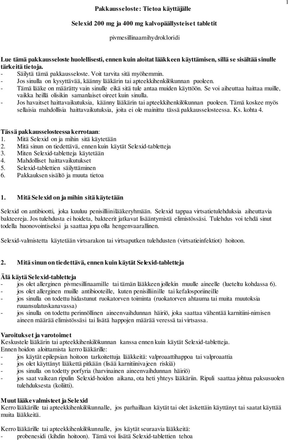 - Tämä lääke on määrätty vain sinulle eikä sitä tule antaa muiden käyttöön. Se voi aiheuttaa haittaa muille, vaikka heillä olisikin samanlaiset oireet kuin sinulla.