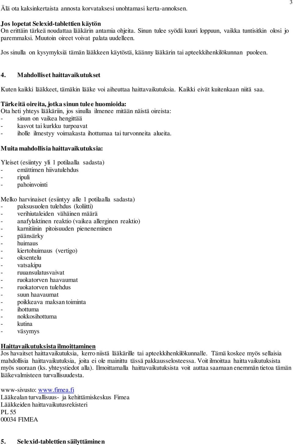 Jos sinulla on kysymyksiä tämän lääkkeen käytöstä, käänny lääkärin tai apteekkihenkilökunnan puoleen. 4.