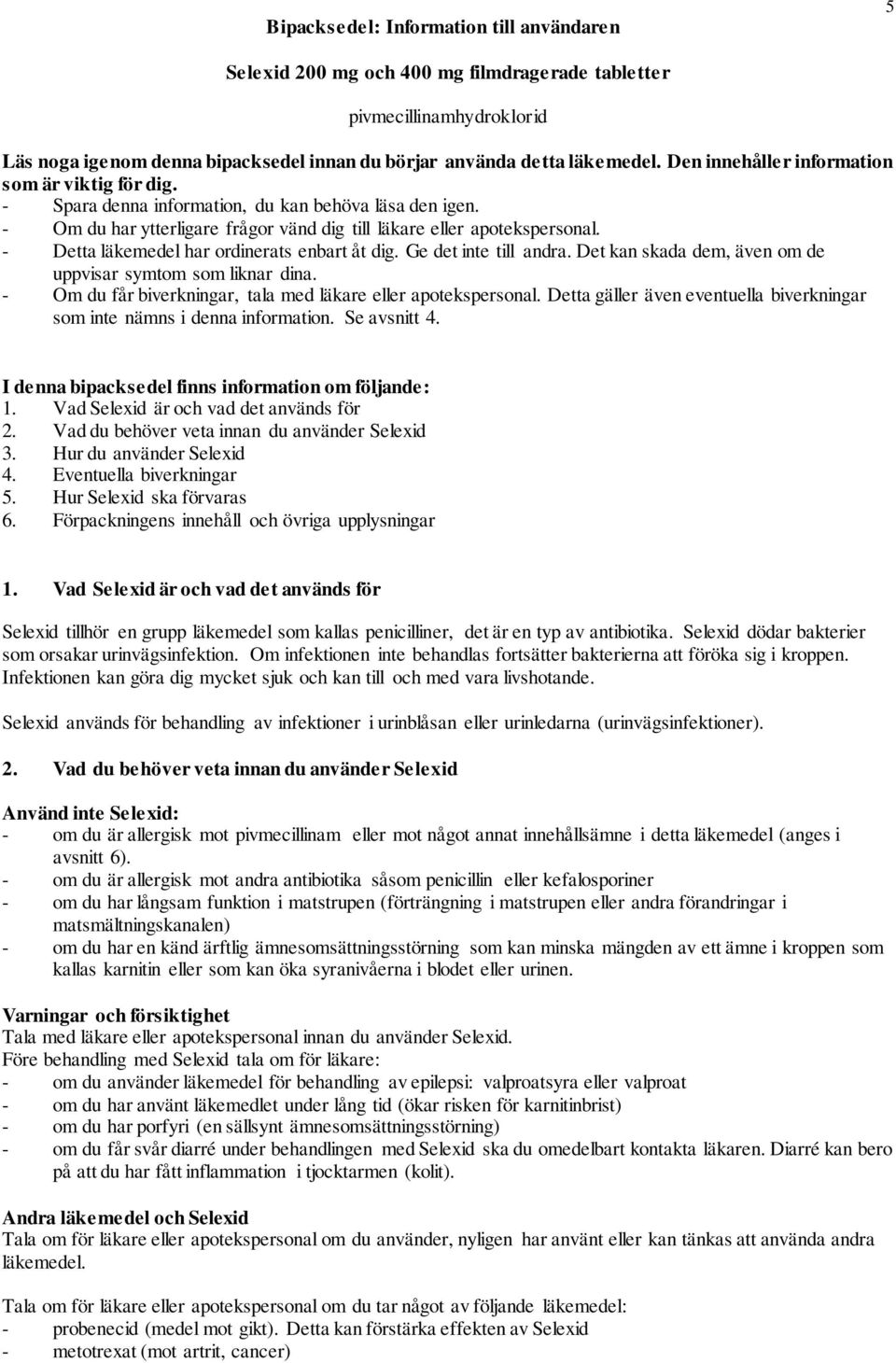 - Detta läkemedel har ordinerats enbart åt dig. Ge det inte till andra. Det kan skada dem, även om de uppvisar symtom som liknar dina. - Om du får biverkningar, tala med läkare eller apotekspersonal.