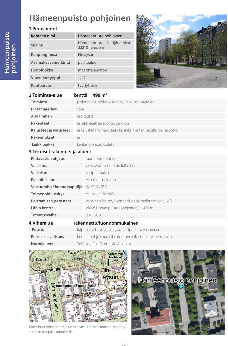 vesipostikaivo ei paikoitusaluetta KAKE /INFRA ei jäädytetä enää vähäinen käyttö, liikennealueella, melutaso 60-65 db Väinö Linnan puisto (pohjoinen) n.