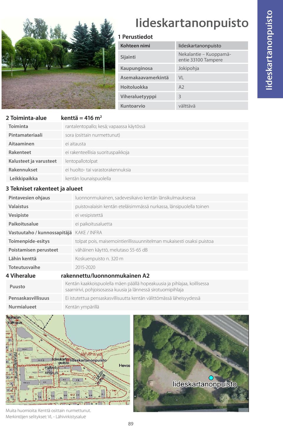 länsipuolella toinen ei paikoitusaluetta KAKE / INFRA tolpat pois, maisemointierillissuunnitelman mukaisesti osaksi puistoa vähäinen käyttö, melutaso 55-65 db Koskuenpuisto n.