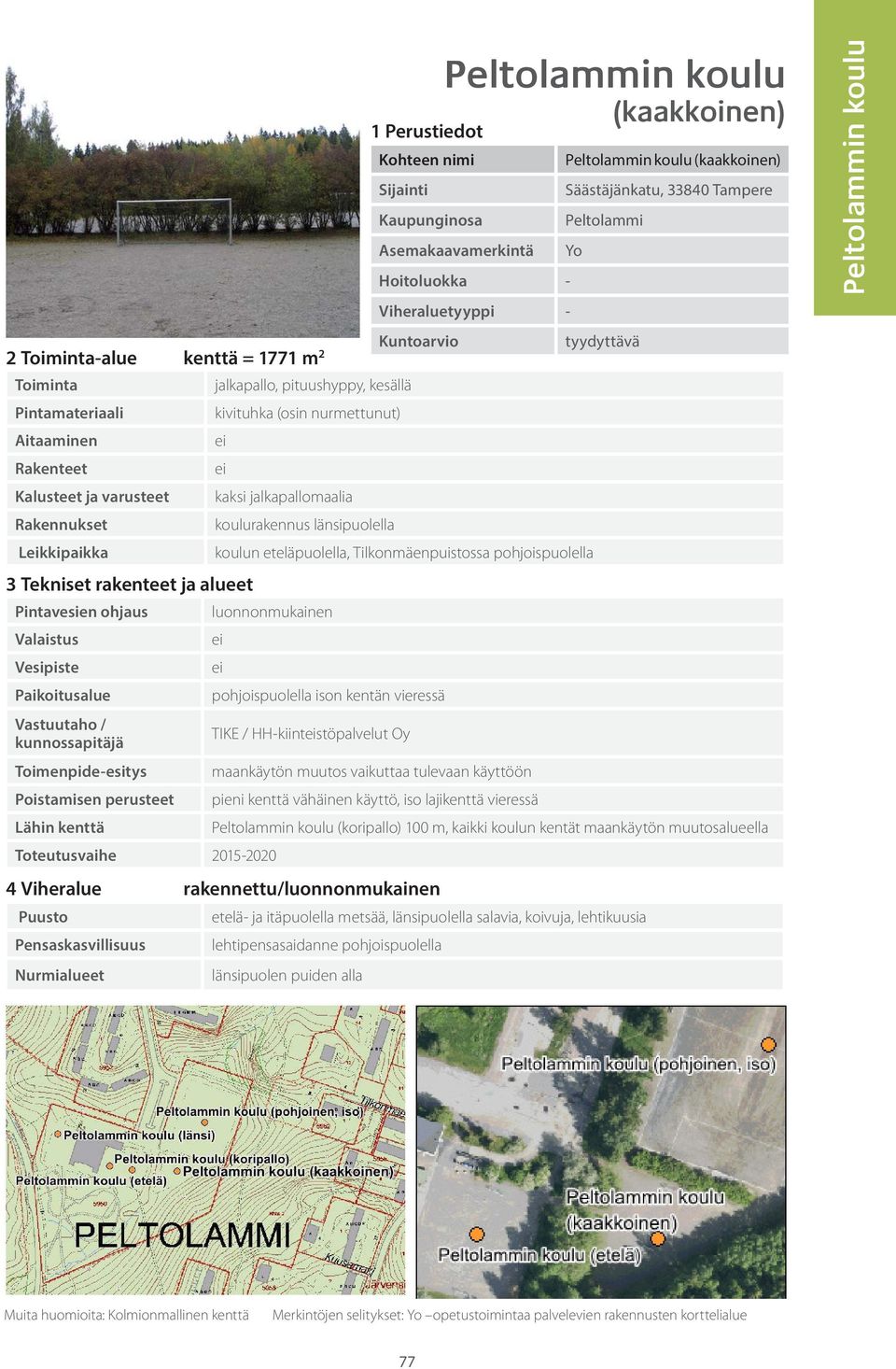 lajikenttä vieressä Peltolammin koulu (koripallo) 100 m, kaikki koulun kentät maankäytön muutosalueella etelä- ja itäpuolella metsää, länsipuolella salavia, koivuja, lehtikuusia lehtipensasaidanne