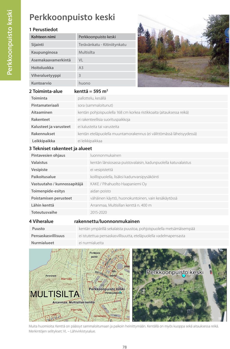 länsiosassa puistovalaisin, kadunpuolella katuvalaistus koillispuolella, lisäksi kadunvarsipysäköinti KAKE / Pihahuolto Haapaniemi Oy aidan poisto vähäinen käyttö, huonokuntoinen, vain kesäkäytössä