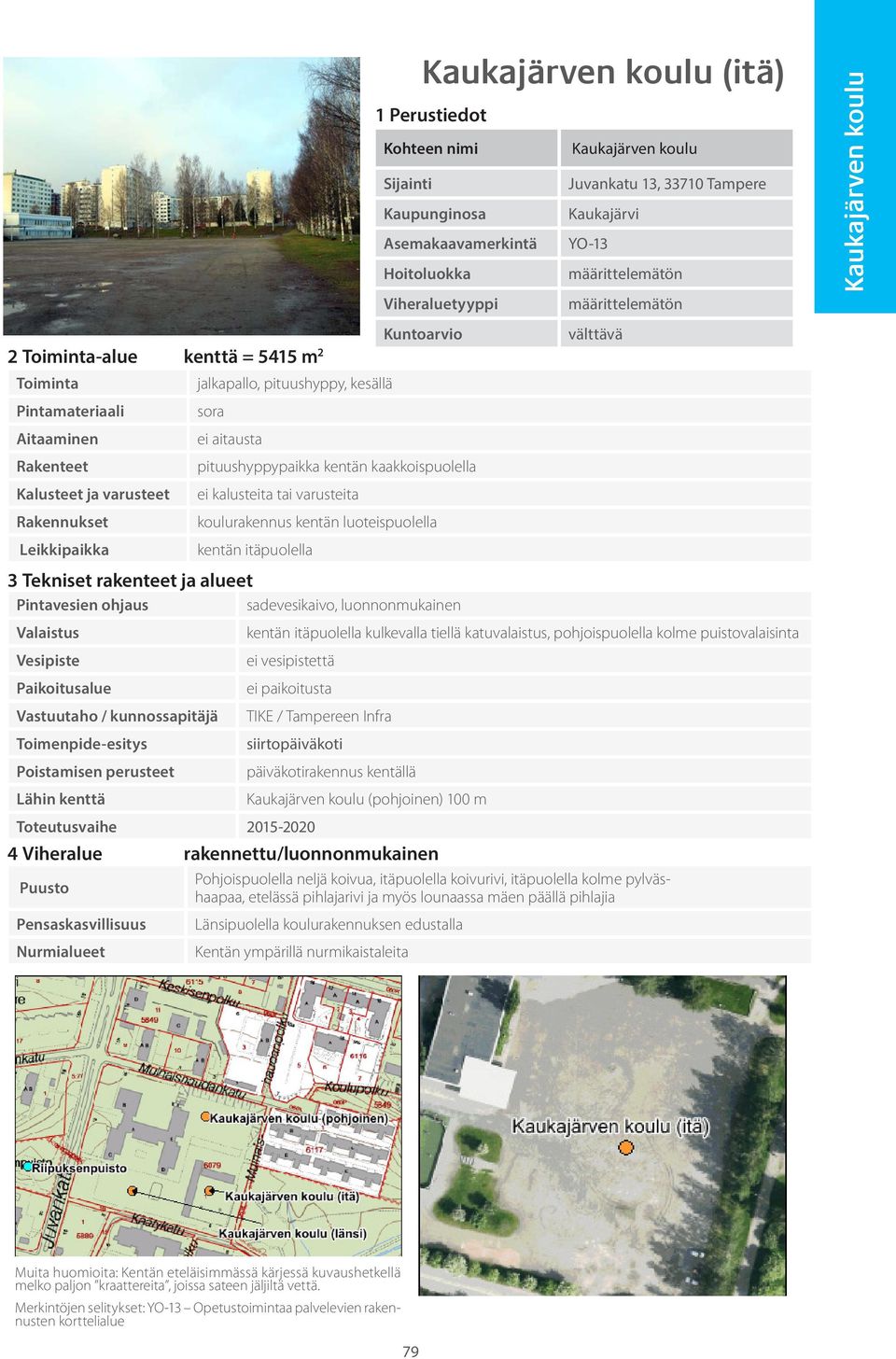 kulkevalla tiellä katuvalaistus, pohjoispuolella kolme puistovalaisinta ei paikoitusta TIKE / Tampereen Infra siirtopäiväkoti päiväkotirakennus kentällä Kaukajärven koulu (pohjoinen) 100 m