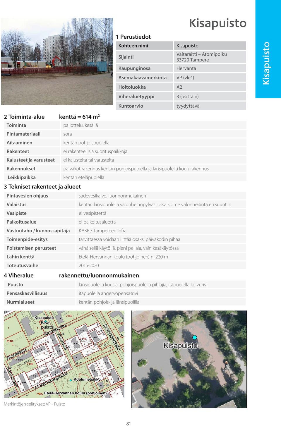 jossa kolme valonheitintä eri suuntiin ei paikoitusaluetta KAKE / Tampereen Infra tarvittaessa voidaan liittää osaksi päiväkodin pihaa vähäisellä käytöllä, pieni peliala, vain kesäkäytössä