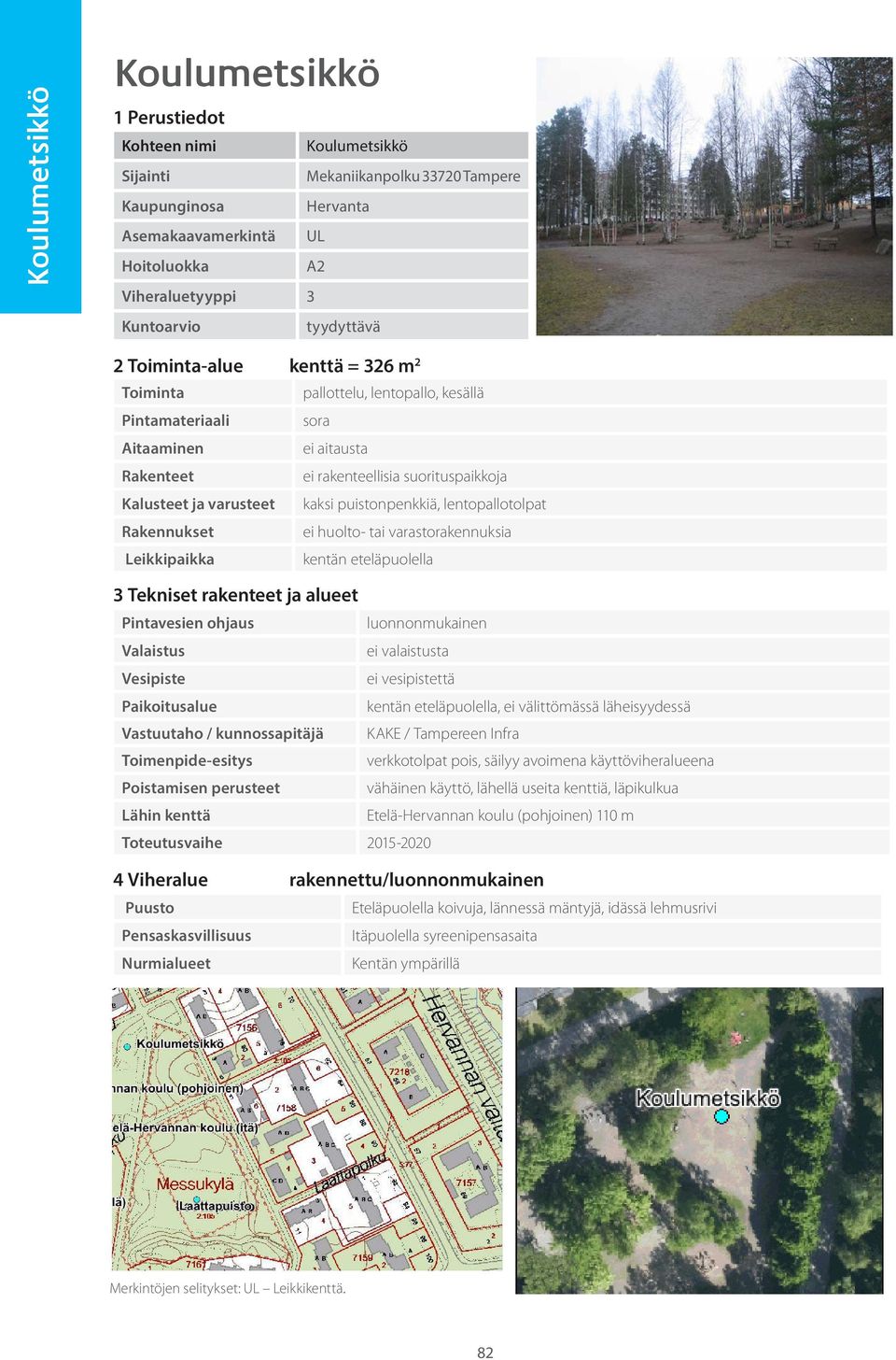 läheisyydessä KAKE / Tampereen Infra verkkotolpat pois, säilyy avoimena käyttöviheralueena vähäinen käyttö, lähellä useita kenttiä, läpikulkua Etelä-Hervannan koulu