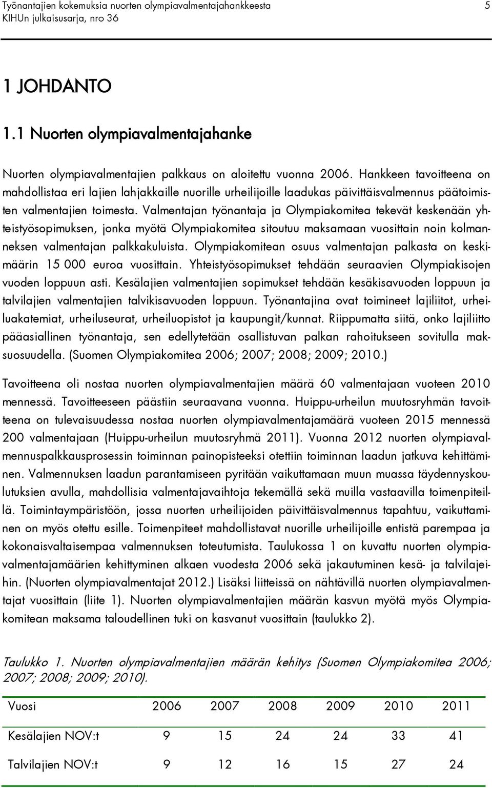 Valmentajan työnantaja ja Olympiakomitea tekevät keskenään yhteistyösopimuksen, jonka myötä Olympiakomitea sitoutuu maksamaan vuosittain noin kolmanneksen valmentajan palkkakuluista.