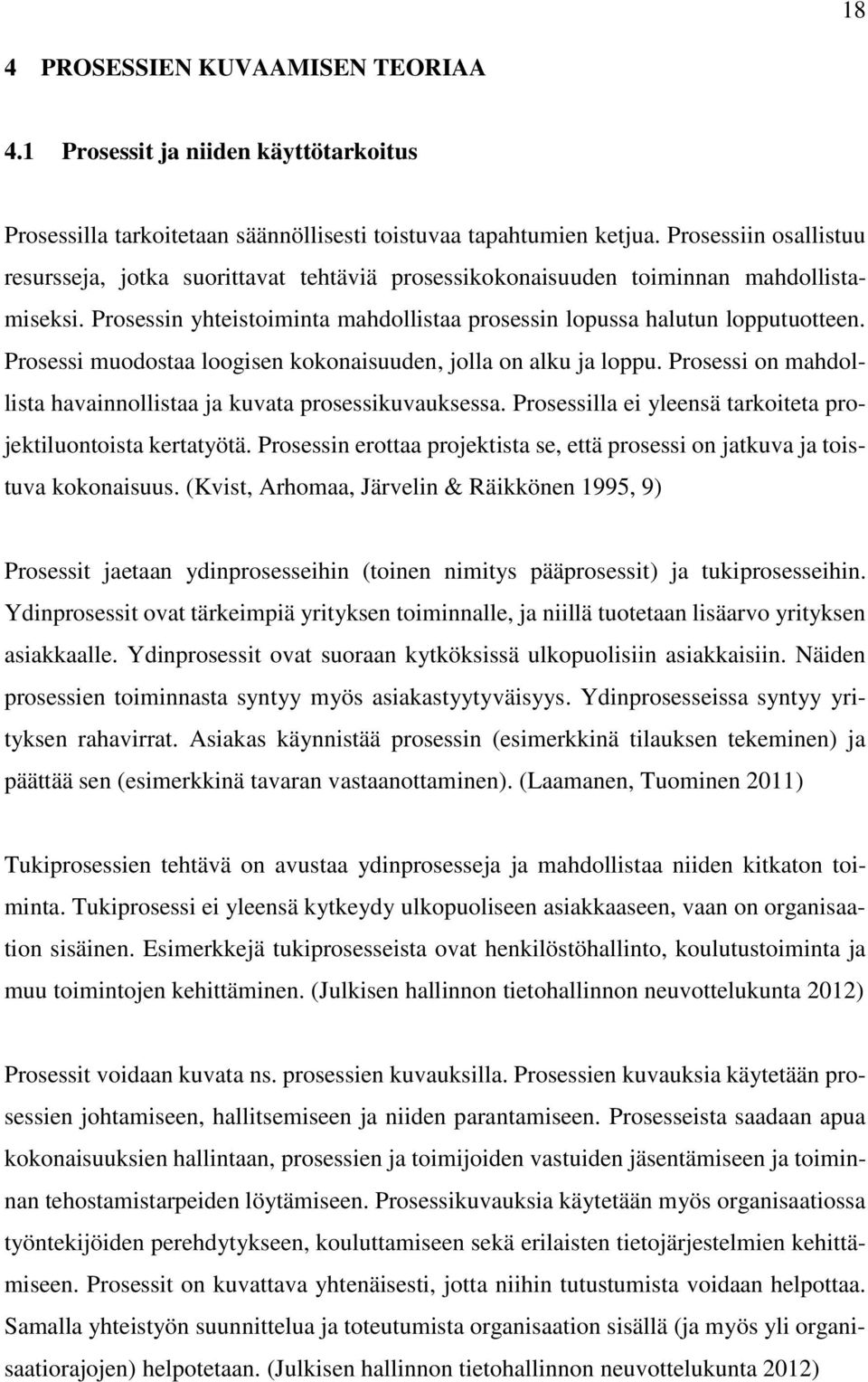 Prosessi muodostaa loogisen kokonaisuuden, jolla on alku ja loppu. Prosessi on mahdollista havainnollistaa ja kuvata prosessikuvauksessa.