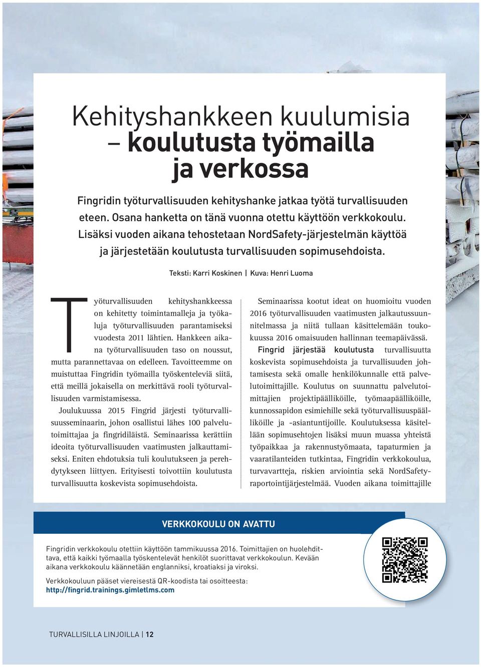 Teksti: Karri Koskinen Kuva: Henri Luoma Työturvallisuuden kehityshankkeessa on kehitetty toimintamalleja ja työkaluja työturvallisuuden parantamiseksi vuodesta 2011 lähtien.