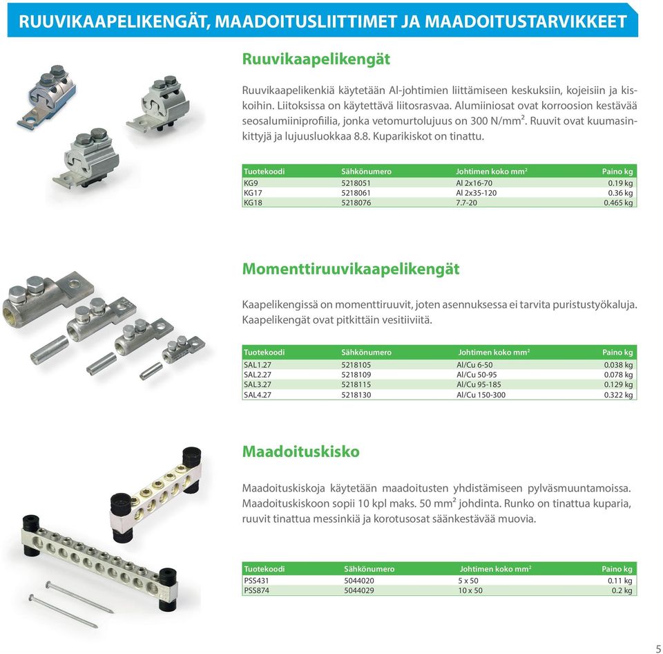 8. Kuparikiskot on tinattu. Tuotekoodi Sähkönumero Johtimen koko mm 2 Paino kg KG9 5218051 Al 2x16-70 0.19 kg KG17 5218061 Al 2x35-120 0.36 kg KG18 5218076 7.7-20 0.
