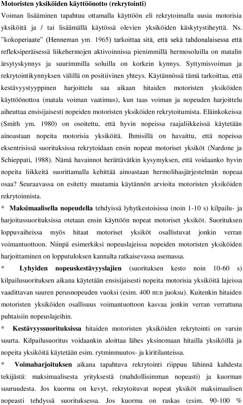 1965) tarkoittaa sitä, että sekä tahdonalaisessa että refleksiperäisessä liikehermojen aktivoinnissa pienimmillä hermosoluilla on matalin ärsytyskynnys ja suurimmilla soluilla on korkein kynnys.