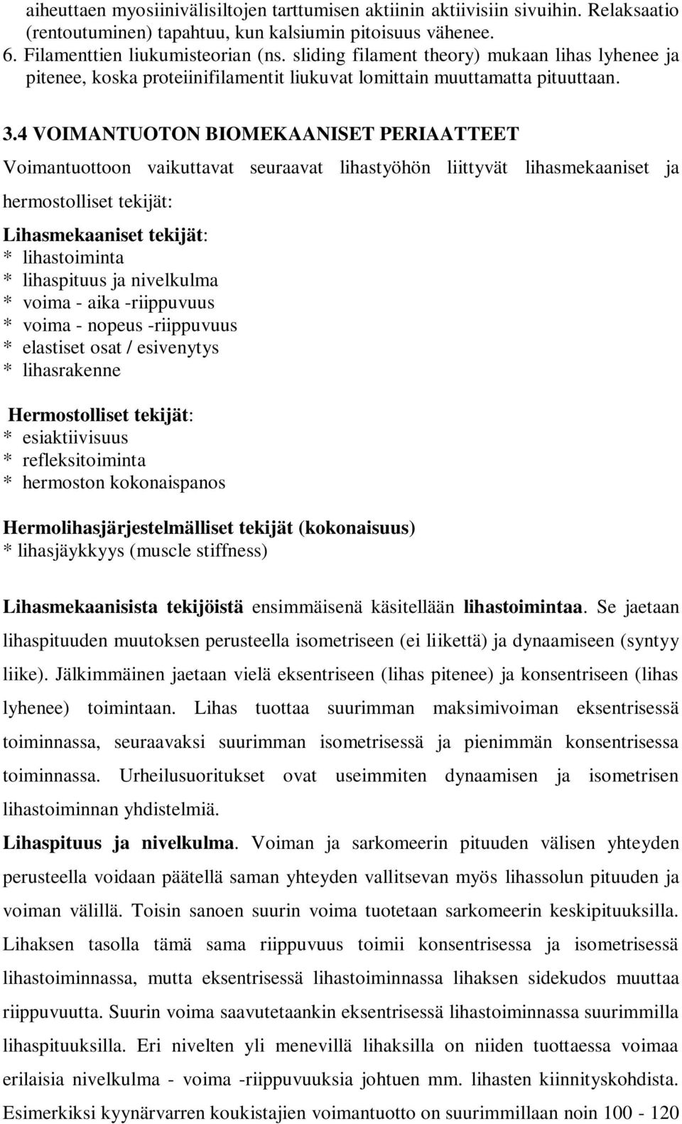 4 VOIMANTUOTON BIOMEKAANISET PERIAATTEET Voimantuottoon vaikuttavat seuraavat lihastyöhön liittyvät lihasmekaaniset ja hermostolliset tekijät: Lihasmekaaniset tekijät: * lihastoiminta * lihaspituus