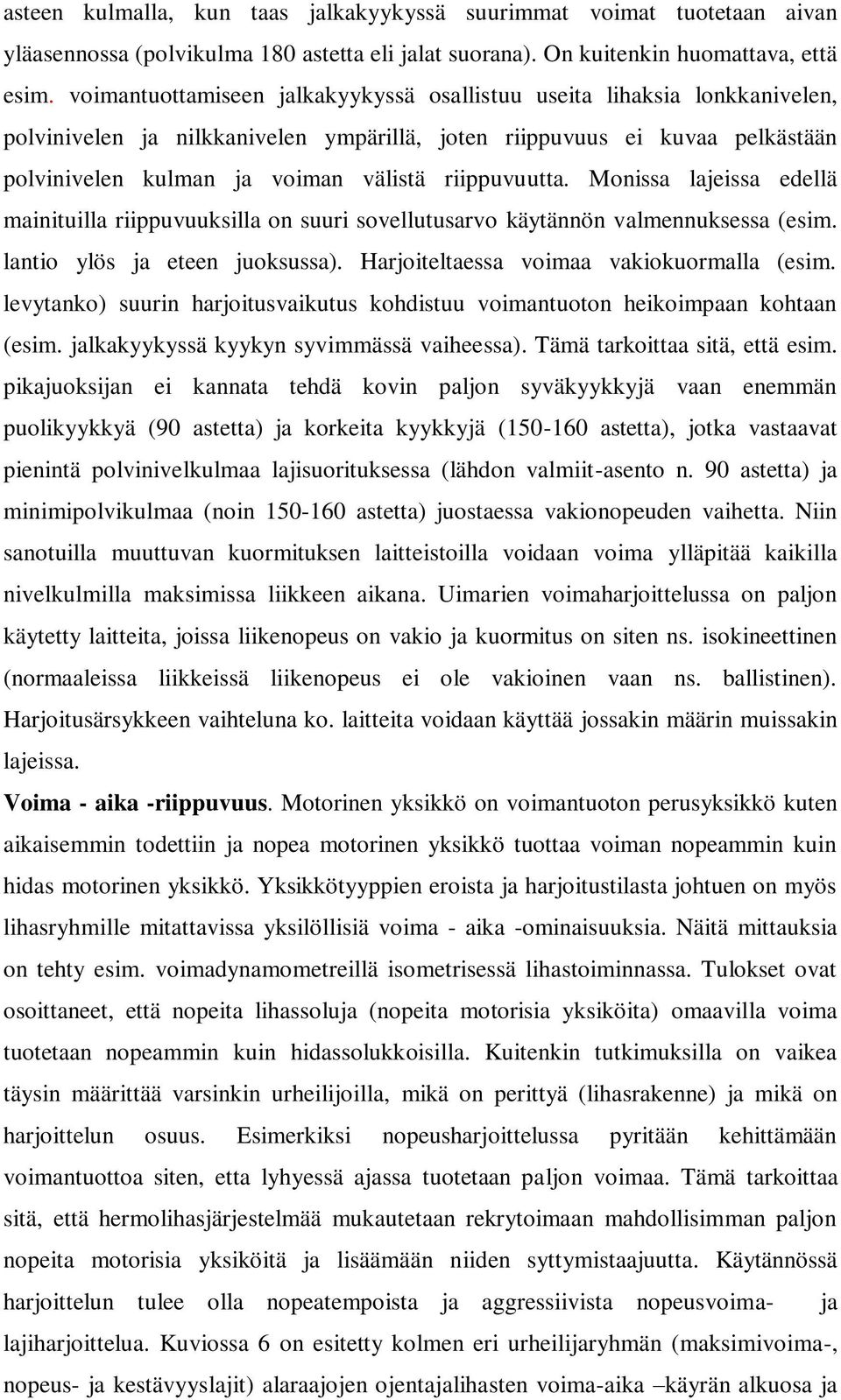 riippuvuutta. Monissa lajeissa edellä mainituilla riippuvuuksilla on suuri sovellutusarvo käytännön valmennuksessa (esim. lantio ylös ja eteen juoksussa). Harjoiteltaessa voimaa vakiokuormalla (esim.