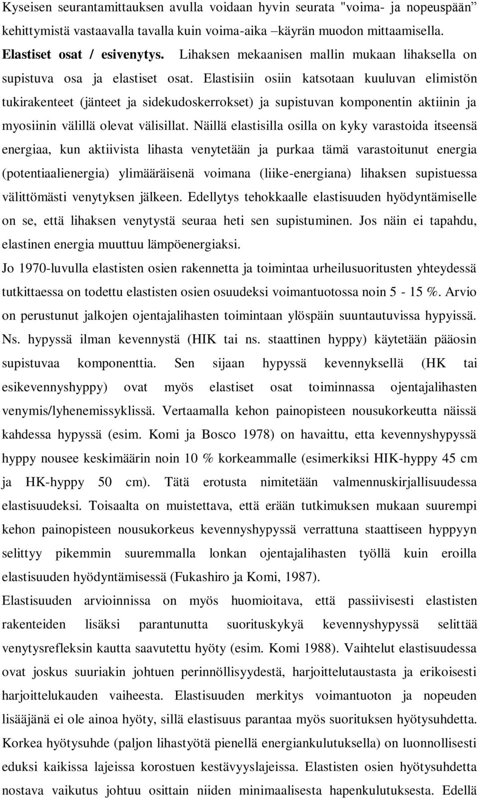 Elastisiin osiin katsotaan kuuluvan elimistön tukirakenteet (jänteet ja sidekudoskerrokset) ja supistuvan komponentin aktiinin ja myosiinin välillä olevat välisillat.