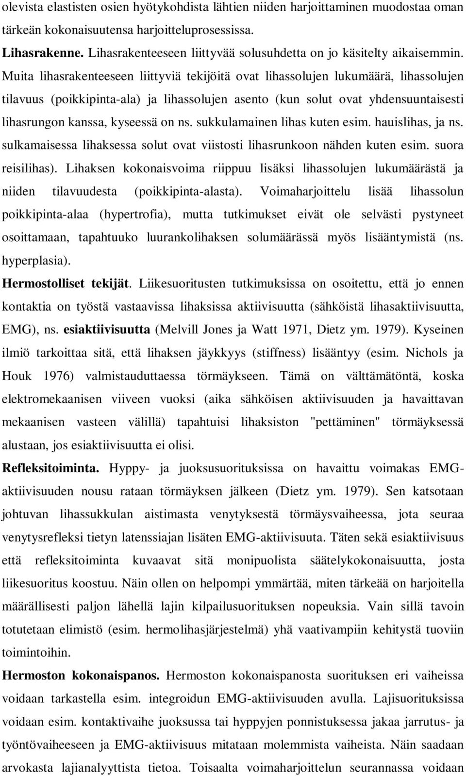 Muita lihasrakenteeseen liittyviä tekijöitä ovat lihassolujen lukumäärä, lihassolujen tilavuus (poikkipinta-ala) ja lihassolujen asento (kun solut ovat yhdensuuntaisesti lihasrungon kanssa, kyseessä