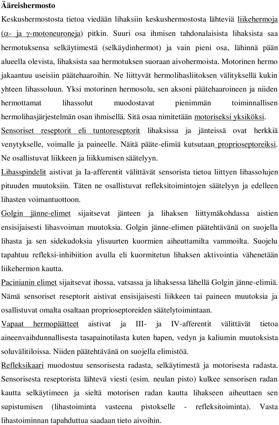 Motorinen hermo jakaantuu useisiin päätehaaroihin. Ne liittyvät hermolihasliitoksen välityksellä kukin yhteen lihassoluun.