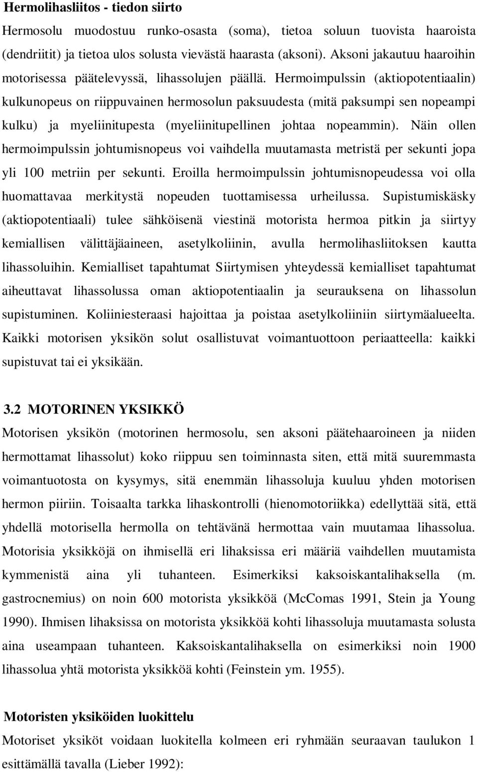 Hermoimpulssin (aktiopotentiaalin) kulkunopeus on riippuvainen hermosolun paksuudesta (mitä paksumpi sen nopeampi kulku) ja myeliinitupesta (myeliinitupellinen johtaa nopeammin).