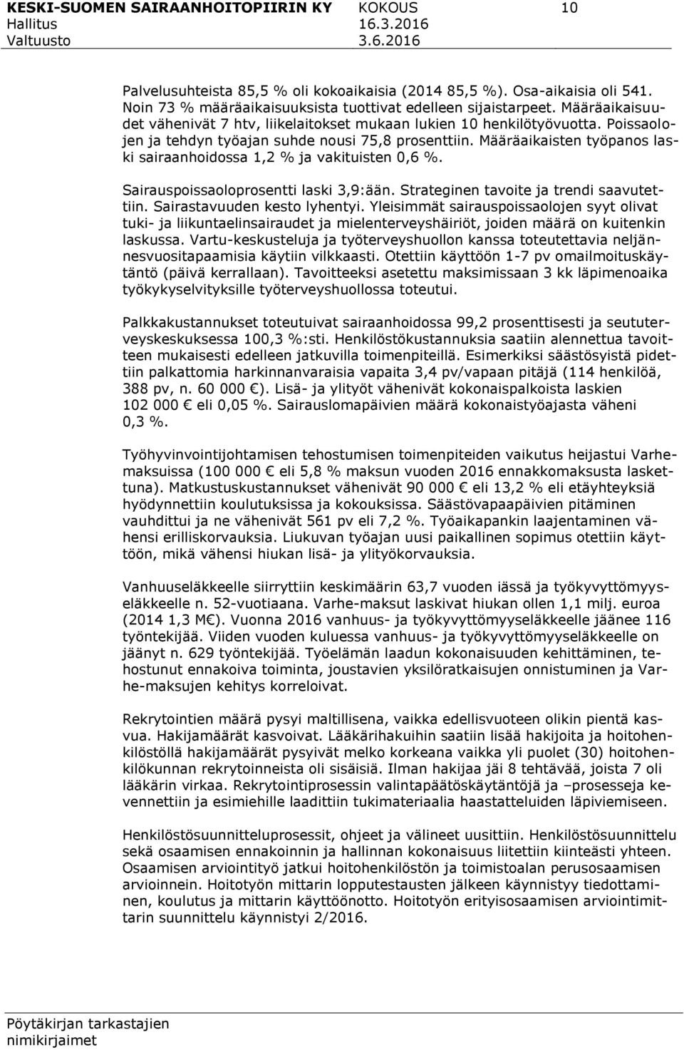 Määräaikaisten työpanos laski sairaanhoidossa 1,2 % ja vakituisten 0,6 %. Sairauspoissaoloprosentti laski 3,9:ään. Strateginen tavoite ja trendi saavutettiin. Sairastavuuden kesto lyhentyi.
