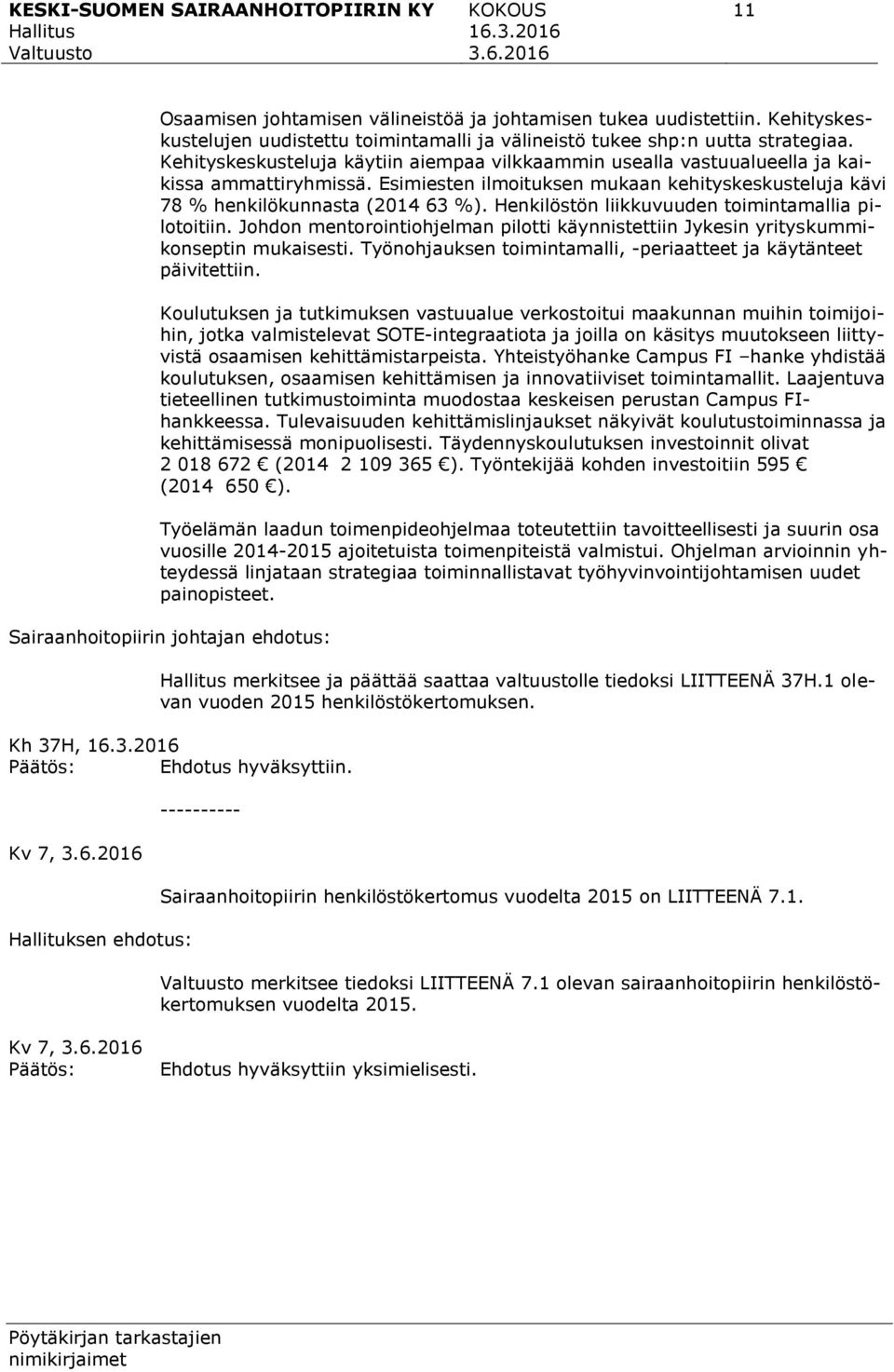 Henkilöstön liikkuvuuden toimintamallia pilotoitiin. Johdon mentorointiohjelman pilotti käynnistettiin Jykesin yrityskummikonseptin mukaisesti.