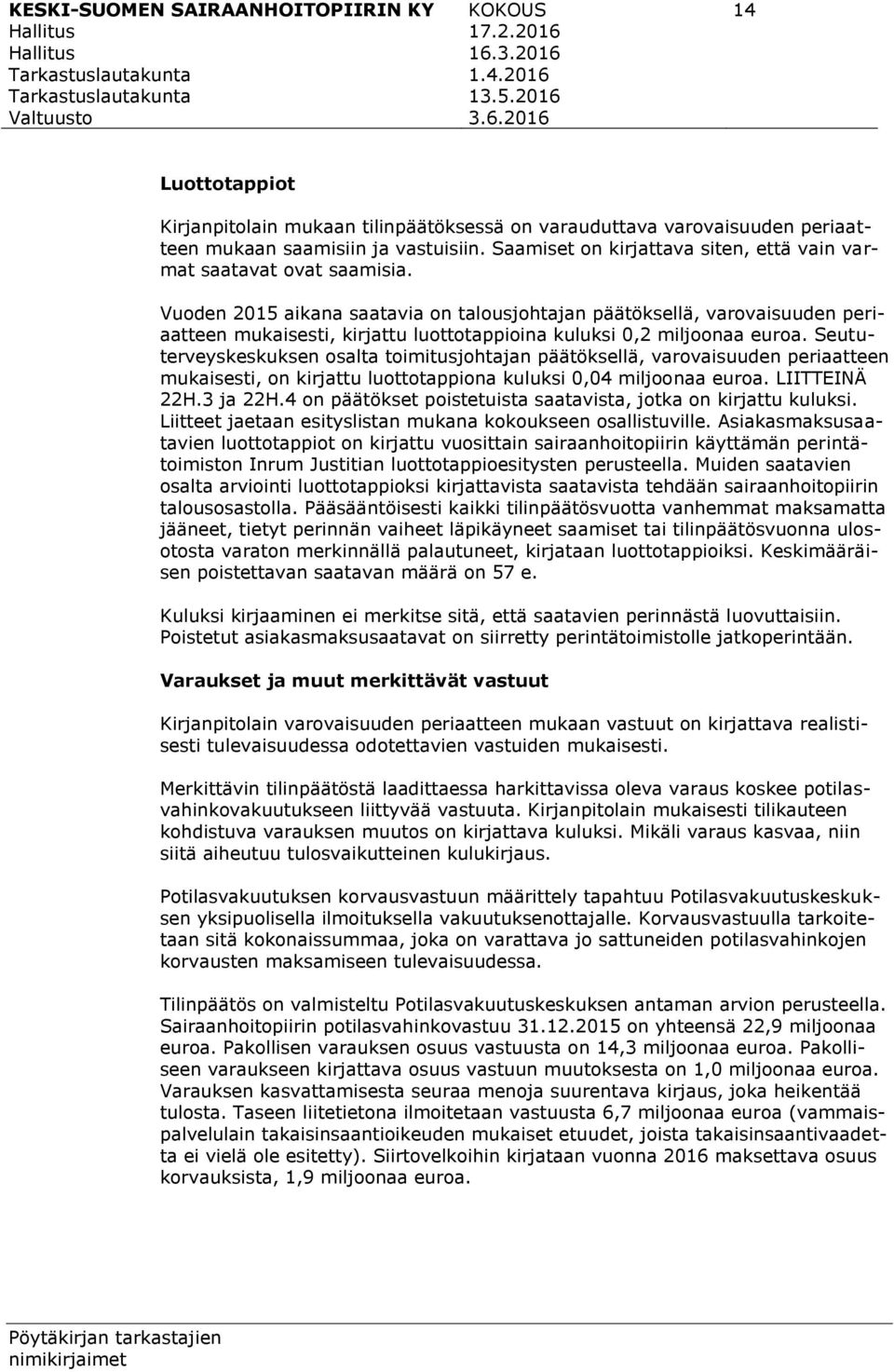 Vuoden 2015 aikana saatavia on talousjohtajan päätöksellä, varovaisuuden periaatteen mukaisesti, kirjattu luottotappioina kuluksi 0,2 miljoonaa euroa.
