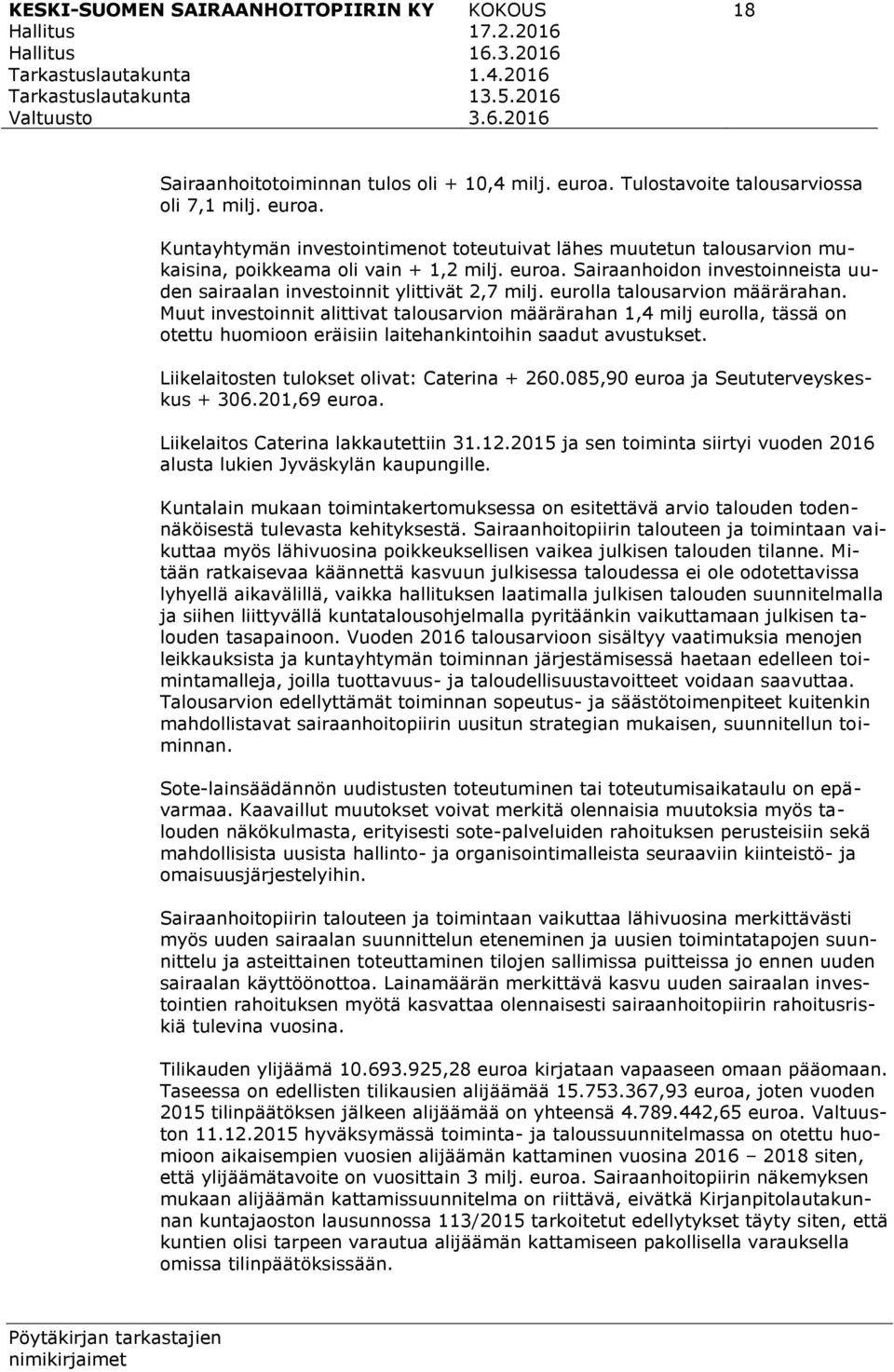 eurolla talousarvion määrärahan. Muut investoinnit alittivat talousarvion määrärahan 1,4 milj eurolla, tässä on otettu huomioon eräisiin laitehankintoihin saadut avustukset.