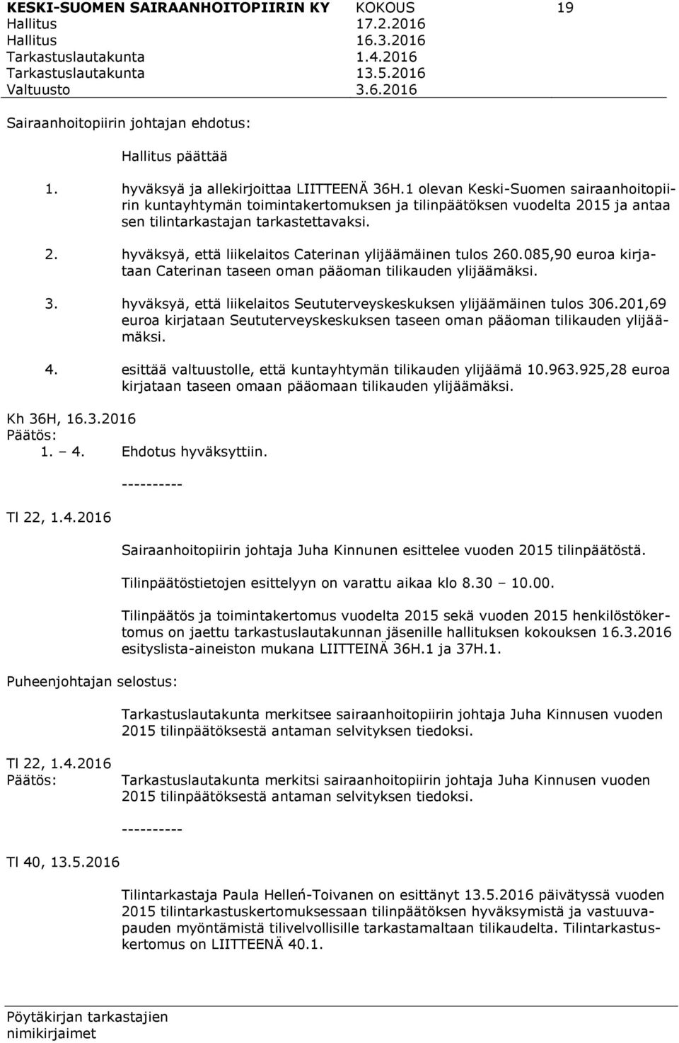 085,90 euroa kirjataan Caterinan taseen oman pääoman tilikauden ylijäämäksi. 3. hyväksyä, että liikelaitos Seututerveyskeskuksen ylijäämäinen tulos 306.