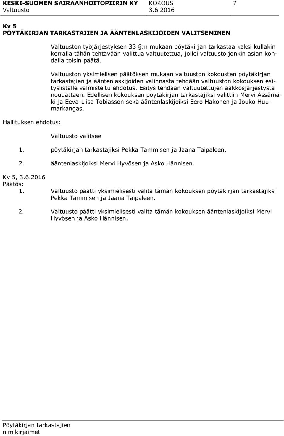 n yksimielisen päätöksen mukaan valtuuston kokousten pöytäkirjan tarkastajien ja ääntenlaskijoiden valinnasta tehdään valtuuston kokouksen esityslistalle valmisteltu ehdotus.