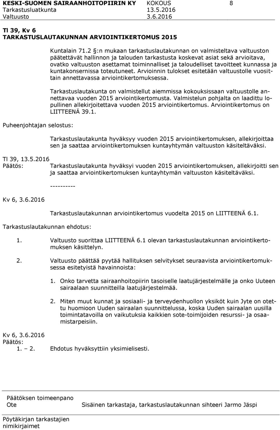 tavoitteet kunnassa ja kuntakonsernissa toteutuneet. Arvioinnin tulokset esitetään valtuustolle vuosittain annettavassa arviointikertomuksessa.