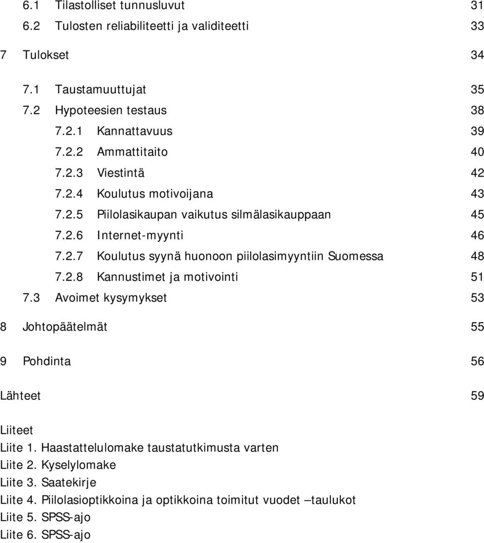 2.8 Kannustimet ja motivointi 51 7.3 Avoimet kysymykset 53 8 Johtopäätelmät 55 9 Pohdinta 56 Lähteet 59 Liiteet Liite 1. Haastattelulomake taustatutkimusta varten Liite 2.