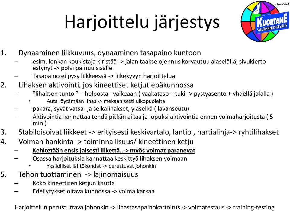 Lihaksen aktivointi, jos kineettiset ketjut epäkunnossa lihaksen tunto helposta vaikeaan ( vaakataso + tuki -> pystyasento + yhdellä jalalla ) Auta löytämään lihas -> mekaanisesti ulkopuolelta