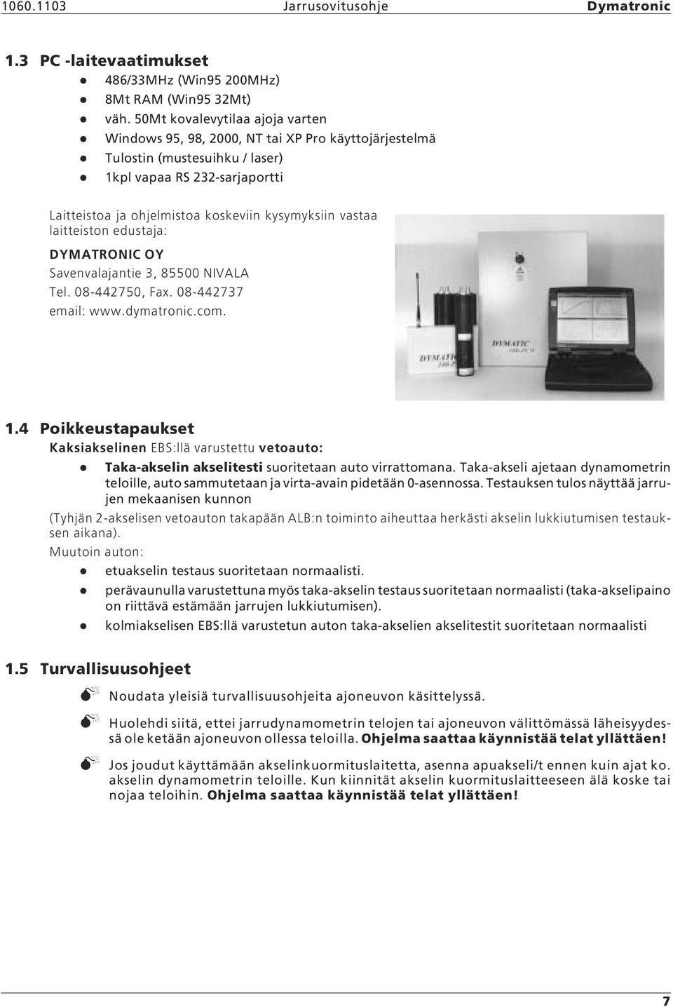 vastaa laitteiston edustaja: DYMATRONIC OY Savenvalajantie 3, 85500 NIVALA Tel. 08-442750, Fax. 08-442737 email: www.dymatronic.com. 1.