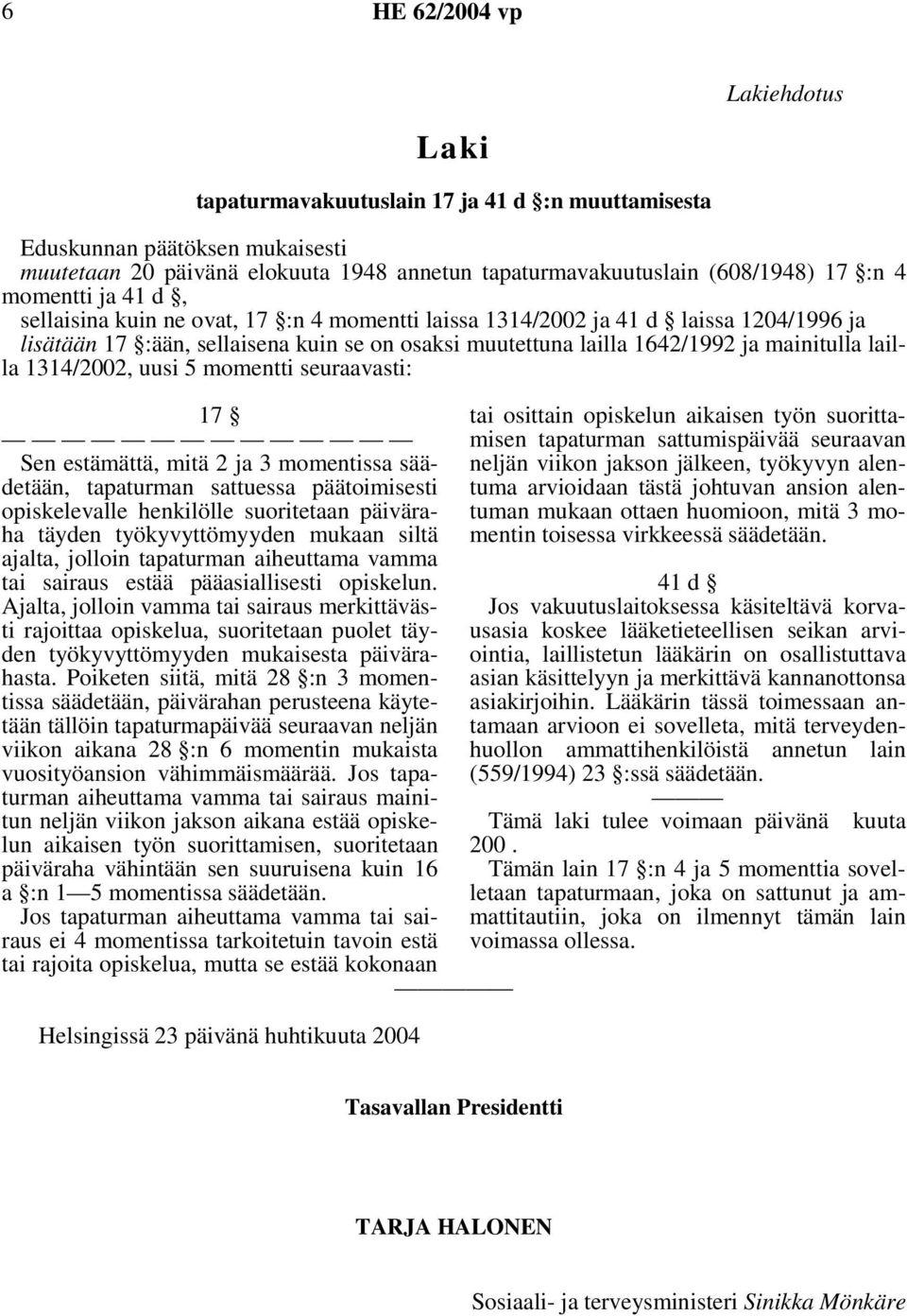 lailla 1314/2002, uusi 5 momentti seuraavasti: 17 Sen estämättä, mitä 2 ja 3 momentissa säädetään, tapaturman sattuessa päätoimisesti opiskelevalle henkilölle suoritetaan päiväraha täyden