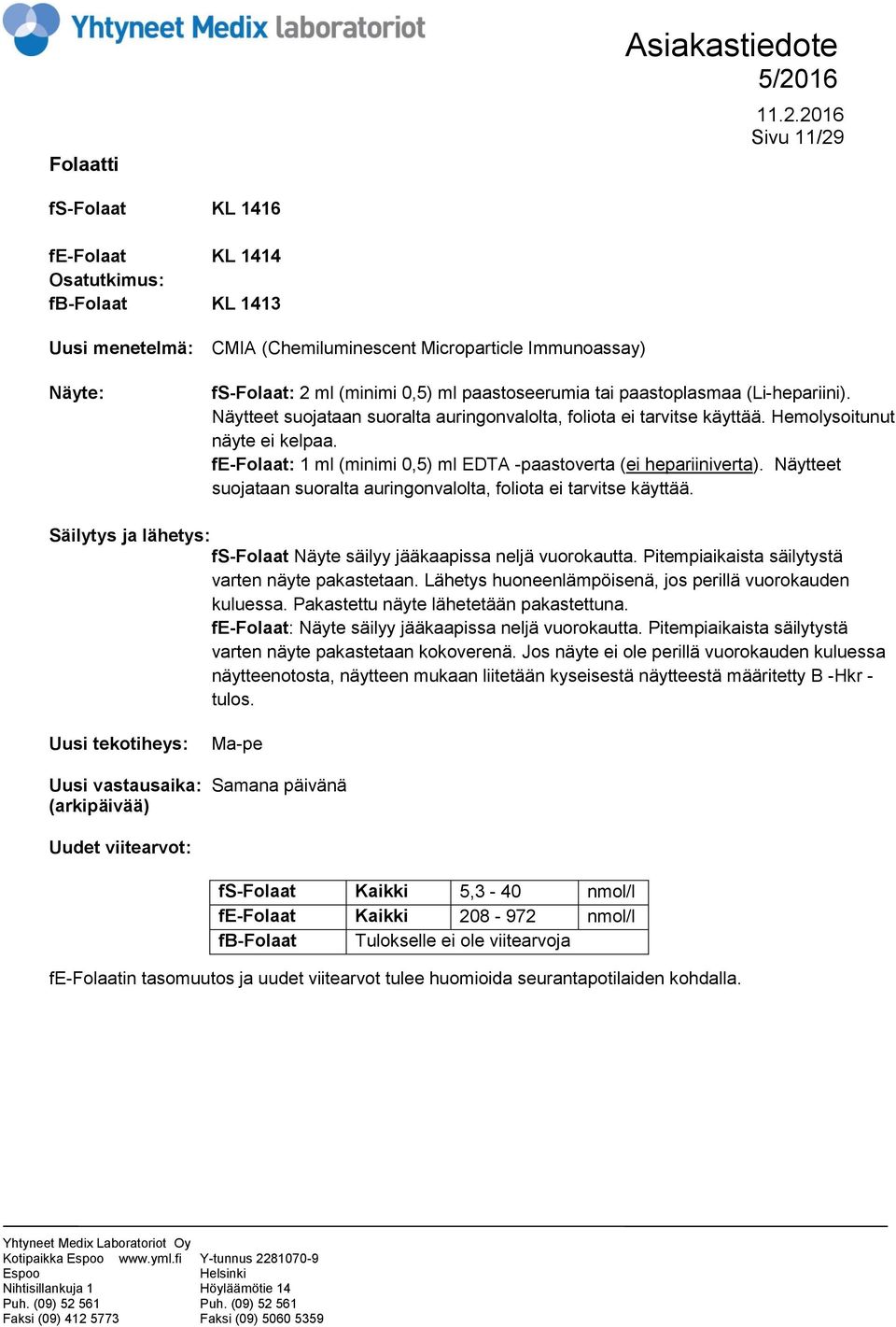 fe-folaat: 1 ml (minimi 0,5) ml EDTA -paastoverta (ei hepariiniverta). Näytteet suojataan suoralta auringonvalolta, foliota ei tarvitse käyttää.