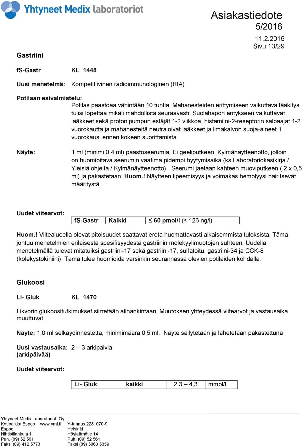 histamiini-2-reseptorin salpaajat 1-2 vuorokautta ja mahanesteitä neutraloivat lääkkeet ja limakalvon suoja-aineet 1 vuorokausi ennen kokeen suorittamista. 1 ml (minimi 0.4 ml) paastoseerumia.