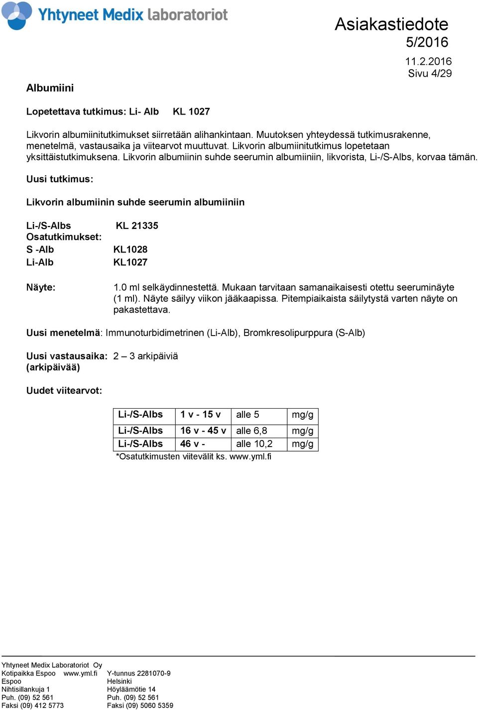 Uusi tutkimus: Likvorin albumiinin suhde seerumin albumiiniin Li-/S-Albs KL 21335 Osatutkimukset: S -Alb KL1028 Li-Alb KL1027 1.0 ml selkäydinnestettä.