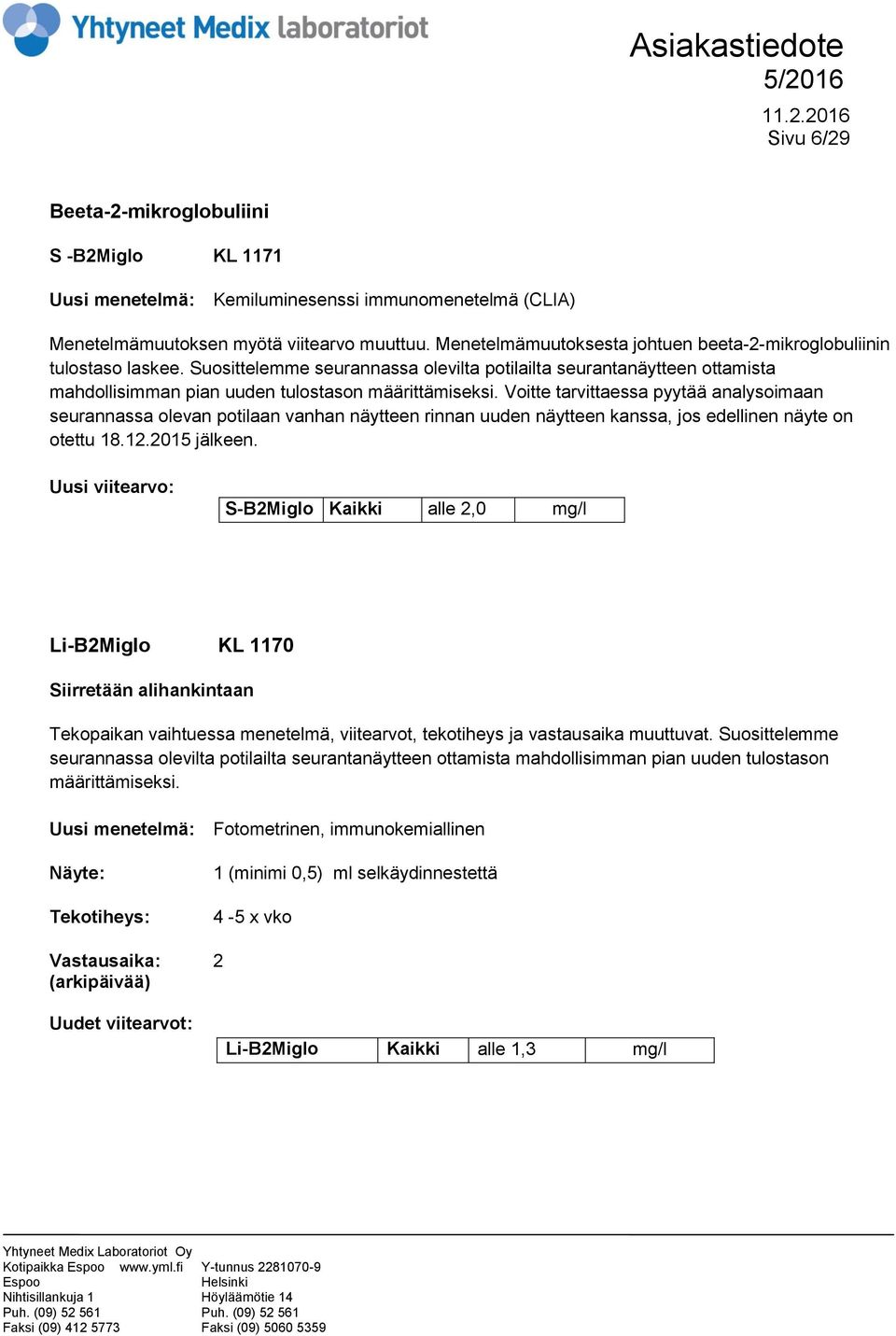 Voitte tarvittaessa pyytää analysoimaan seurannassa olevan potilaan vanhan näytteen rinnan uuden näytteen kanssa, jos edellinen näyte on otettu 18.12.2015 jälkeen.