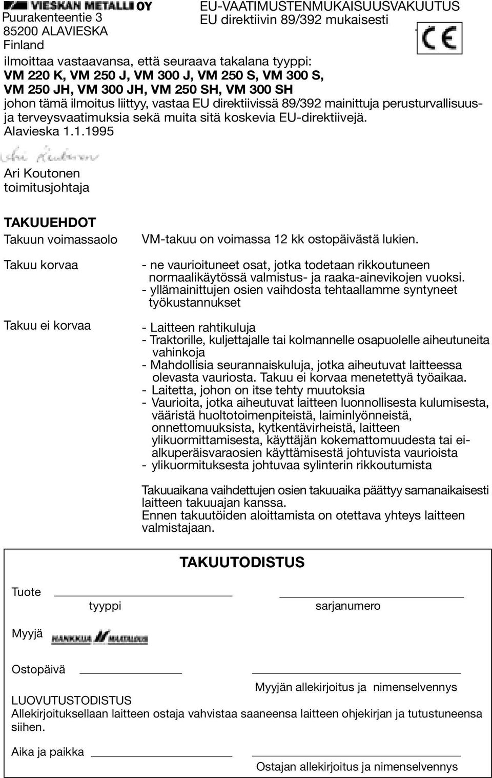 EU-direktiivejä. Alavieska 1.1.1995 Ari Koutonen toimitusjohtaja TAKUUEHDOT Takuun voimassaolo Takuu korvaa Takuu ei korvaa VM-takuu on voimassa 12 kk ostopäivästä lukien.