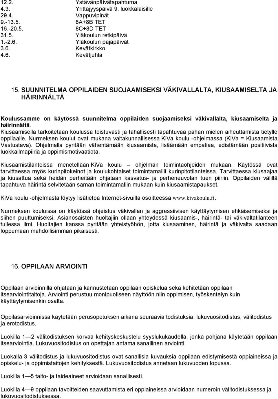 SUUNNITELMA OPPILAIDEN SUOJAAMISEKSI VÄKIVALLALTA, KIUSAAMISELTA JA HÄIRINNÄLTÄ Koulussamme on käytössä suunnitelma oppilaiden suojaamiseksi väkivallalta, kiusaamiselta ja häirinnältä.