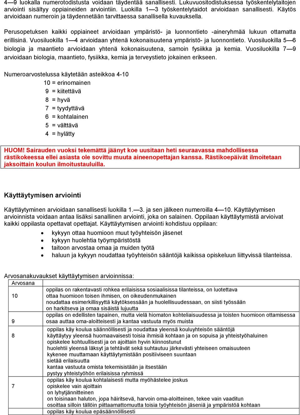 Perusopetuksen kaikki oppiaineet arvioidaan ympäristö- ja luonnontieto -aineryhmää lukuun ottamatta erillisinä. Vuosiluokilla 1 4 arvioidaan yhtenä kokonaisuutena ympäristö- ja luonnontieto.