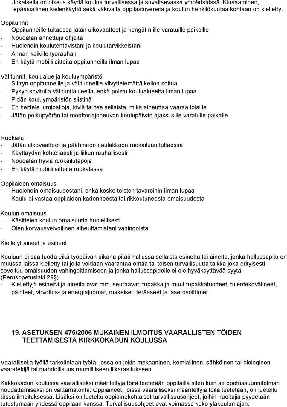 työrauhan - En käytä mobiililaitteita oppitunneilla ilman lupaa Välitunnit, koulualue ja kouluympäristö - Siirryn oppitunneille ja välitunneille viivyttelemättä kellon soitua - Pysyn sovitulla