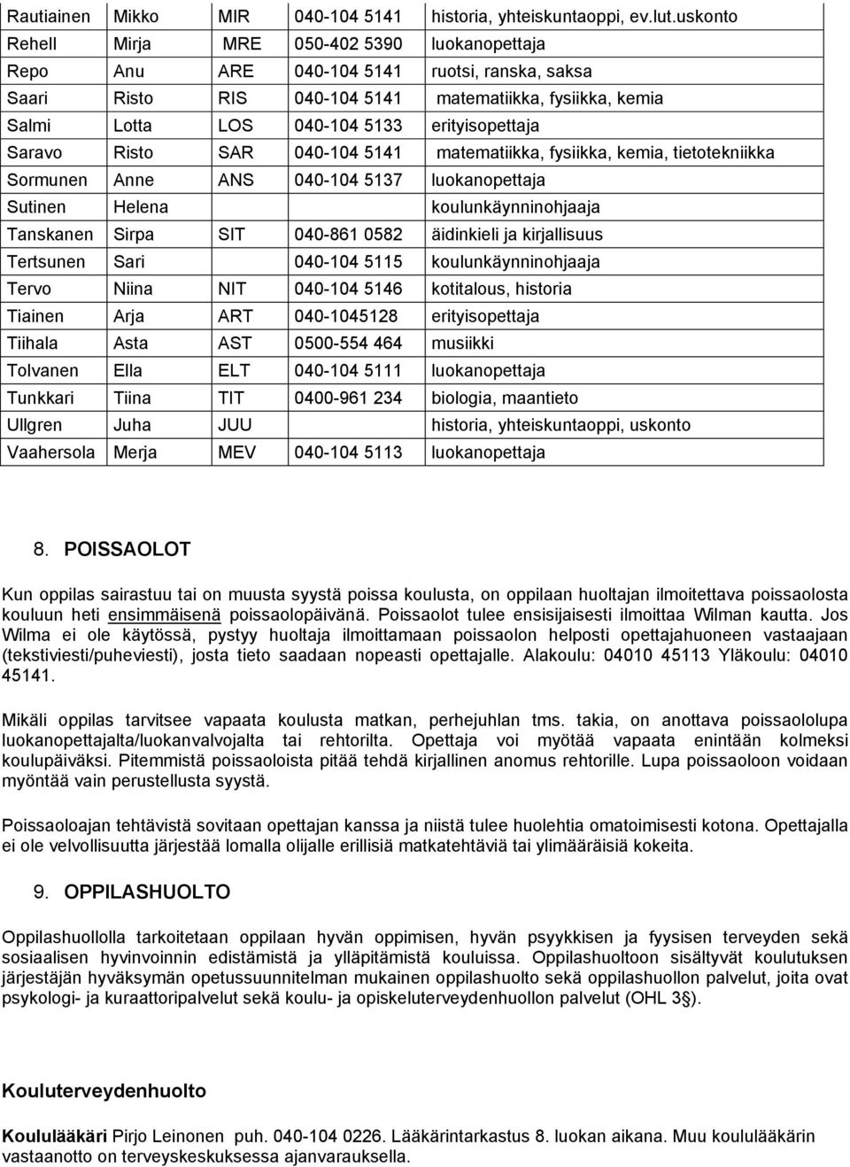 erityisopettaja Saravo Risto SAR 040-104 5141 matematiikka, fysiikka, kemia, tietotekniikka Sormunen Anne ANS 040-104 5137 luokanopettaja Sutinen Helena koulunkäynninohjaaja Tanskanen Sirpa SIT