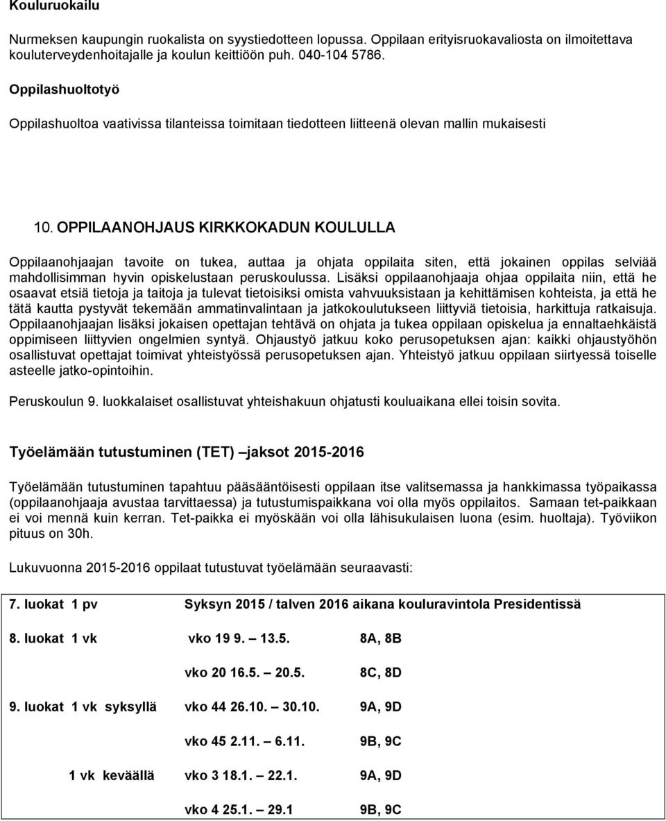 OPPILAANOHJAUS KIRKKOKADUN KOULULLA Oppilaanohjaajan tavoite on tukea, auttaa ja ohjata oppilaita siten, että jokainen oppilas selviää mahdollisimman hyvin opiskelustaan peruskoulussa.